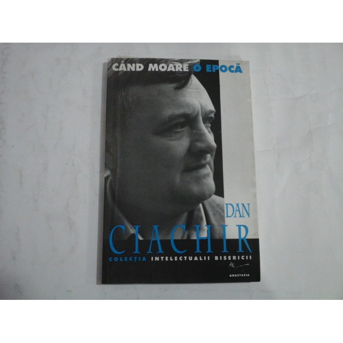 CAND MOARE O EPOCA - DAN CIACHIR